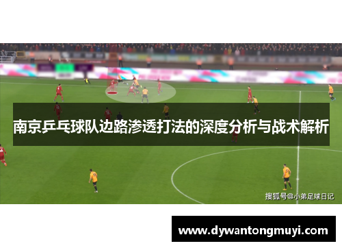 南京乒乓球队边路渗透打法的深度分析与战术解析
