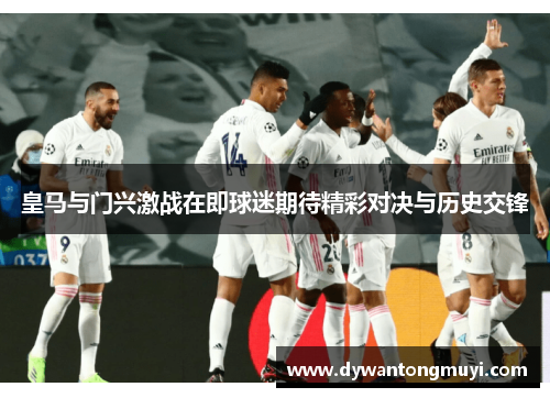 皇马与门兴激战在即球迷期待精彩对决与历史交锋